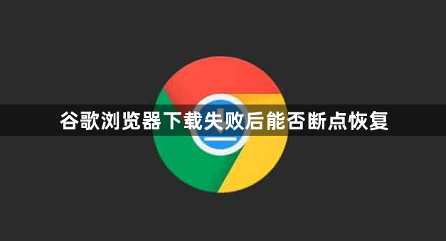 谷歌浏览器下载失败后能否断点恢复1