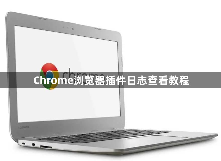 Chrome浏览器插件日志查看教程1