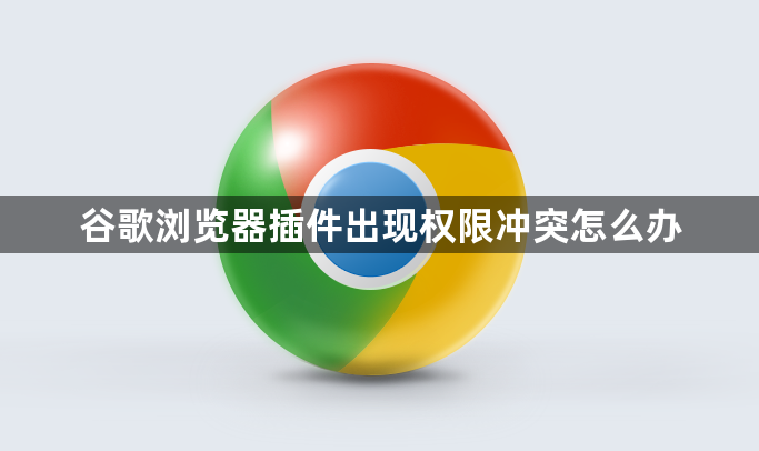 谷歌浏览器插件出现权限冲突怎么办1
