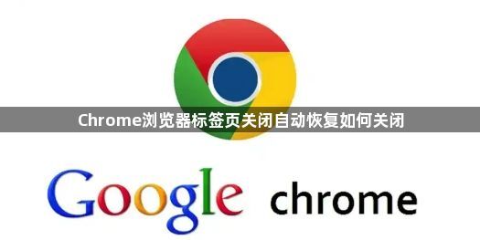 Chrome浏览器标签页关闭自动恢复如何关闭1