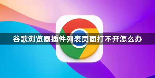 谷歌浏览器插件列表页面打不开怎么办1