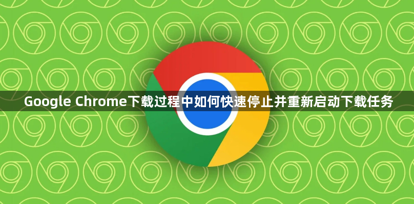 Google Chrome下载过程中如何快速停止并重新启动下载任务1