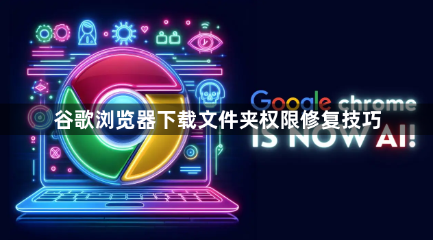 谷歌浏览器下载文件夹权限修复技巧1