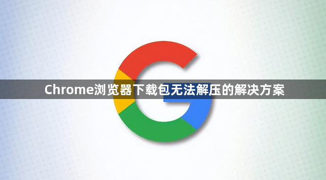 Chrome浏览器下载包无法解压的解决方案1