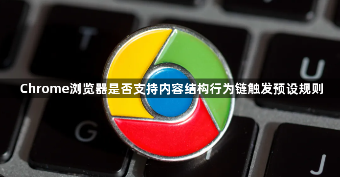 Chrome浏览器是否支持内容结构行为链触发预设规则1