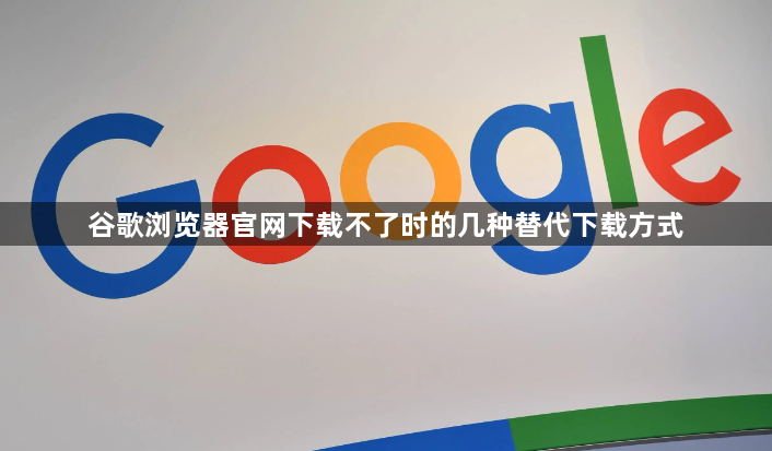 谷歌浏览器官网下载不了时的几种替代下载方式1