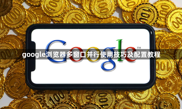 google浏览器多窗口并行使用技巧及配置教程1