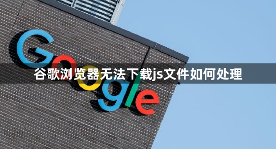 谷歌浏览器无法下载js文件如何处理1