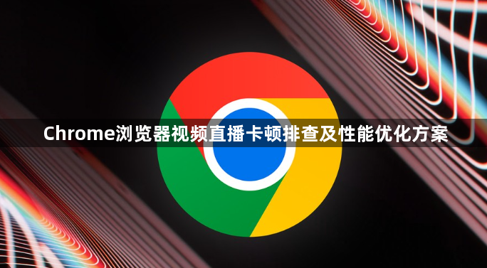 Chrome浏览器视频直播卡顿排查及性能优化方案1
