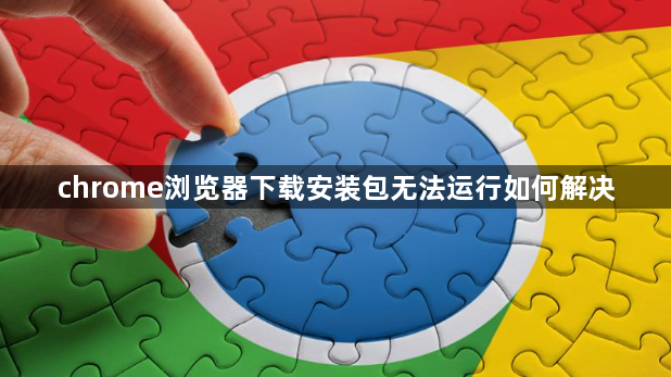 chrome浏览器下载安装包无法运行如何解决1