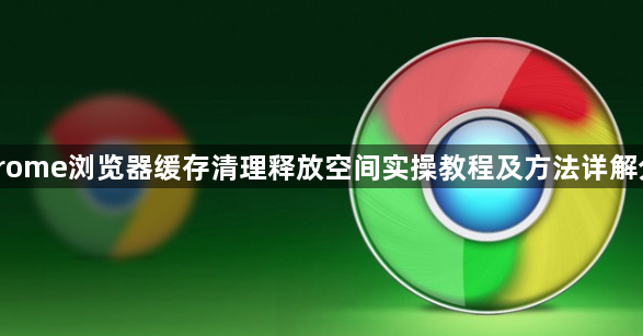 Chrome浏览器缓存清理释放空间实操教程及方法详解分享1