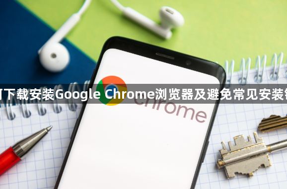 如何下载安装Google Chrome浏览器及避免常见安装错误1