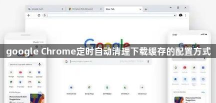 google Chrome定时自动清理下载缓存的配置方式1