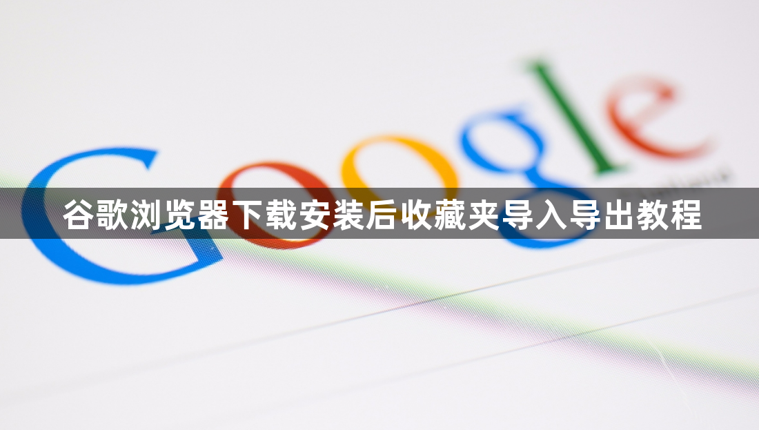 谷歌浏览器下载安装后收藏夹导入导出教程1