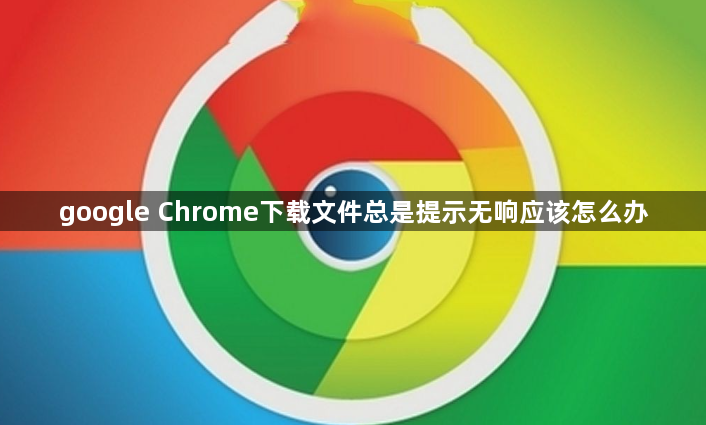 google Chrome下载文件总是提示无响应该怎么办1