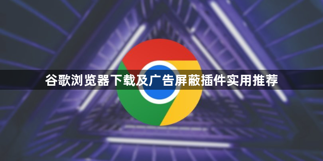 谷歌浏览器下载及广告屏蔽插件实用推荐1