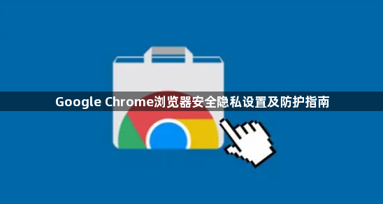 Google Chrome浏览器安全隐私设置及防护指南1