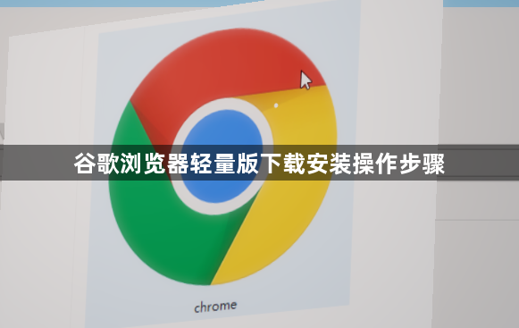 谷歌浏览器轻量版下载安装操作步骤1