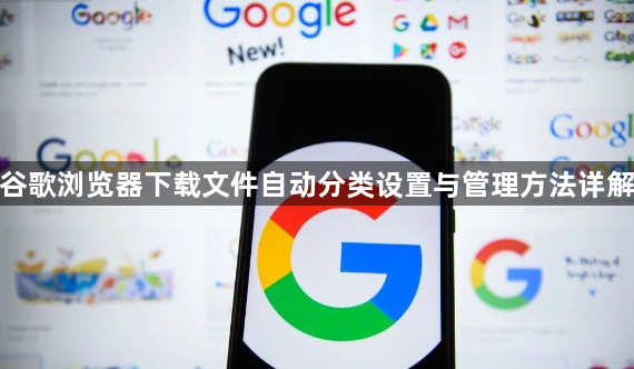 谷歌浏览器下载文件自动分类设置与管理方法详解1