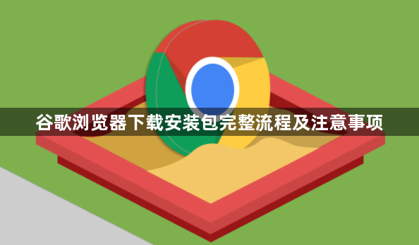 谷歌浏览器下载安装包完整流程及注意事项1