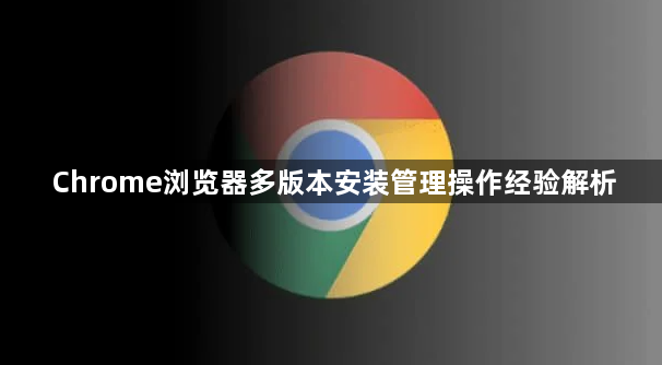 Chrome浏览器多版本安装管理操作经验解析1