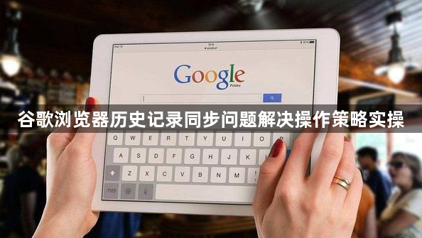 谷歌浏览器历史记录同步问题解决操作策略实操1