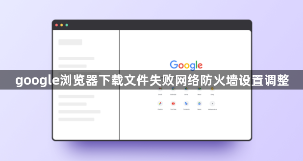 google浏览器下载文件失败网络防火墙设置调整1