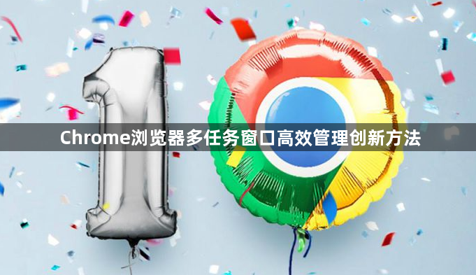 Chrome浏览器多任务窗口高效管理创新方法1