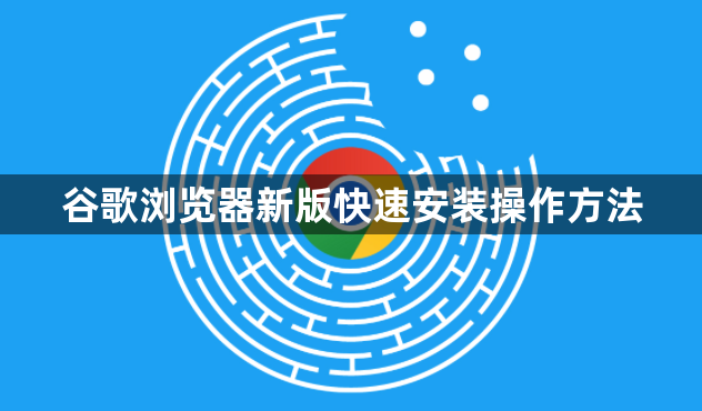 谷歌浏览器新版快速安装操作方法1
