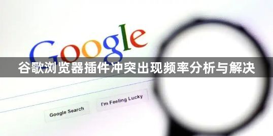 谷歌浏览器插件冲突出现频率分析与解决1