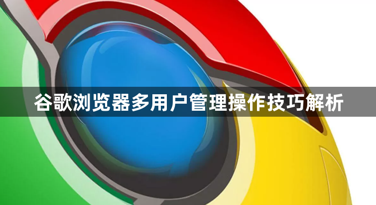 谷歌浏览器多用户管理操作技巧解析1