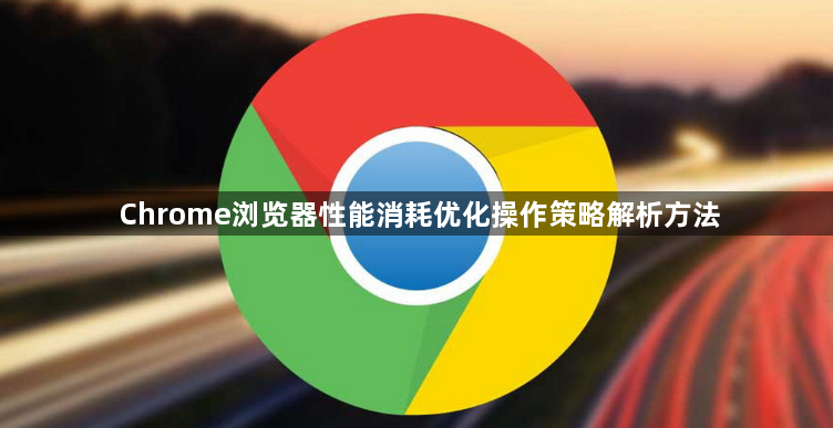 Chrome浏览器性能消耗优化操作策略解析方法1