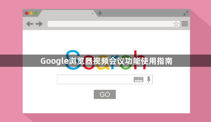 Google浏览器视频会议功能使用指南1