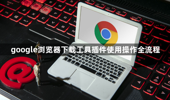 google浏览器下载工具插件使用操作全流程1