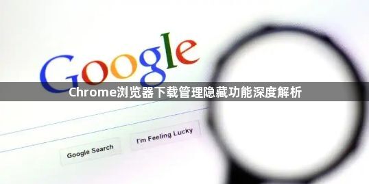 Chrome浏览器下载管理隐藏功能深度解析1