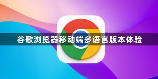谷歌浏览器移动端多语言版本体验1