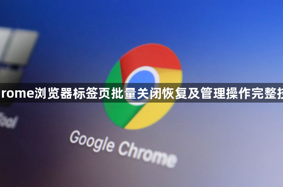 Chrome浏览器标签页批量关闭恢复及管理操作完整技巧1