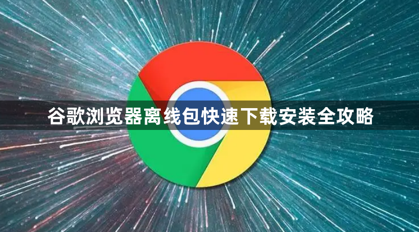 谷歌浏览器离线包快速下载安装全攻略1