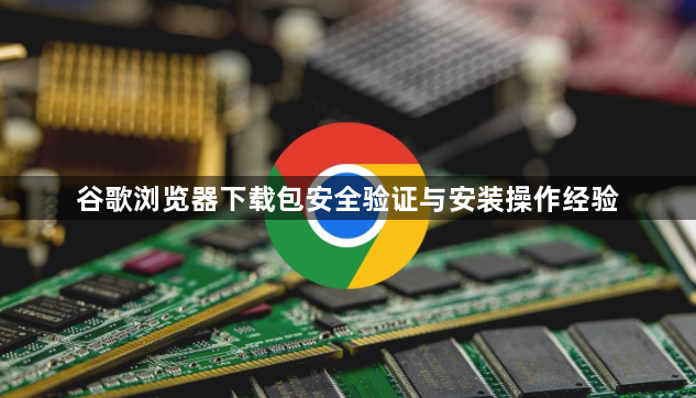 谷歌浏览器下载包安全验证与安装操作经验1