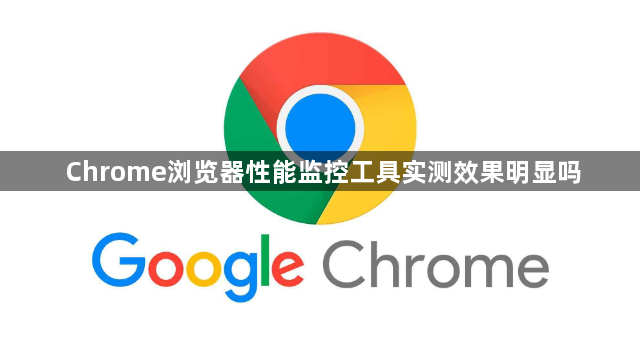 Chrome浏览器性能监控工具实测效果明显吗1