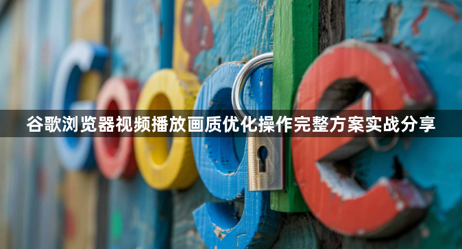 谷歌浏览器视频播放画质优化操作完整方案实战分享1