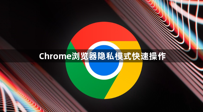 Chrome浏览器隐私模式快速操作1