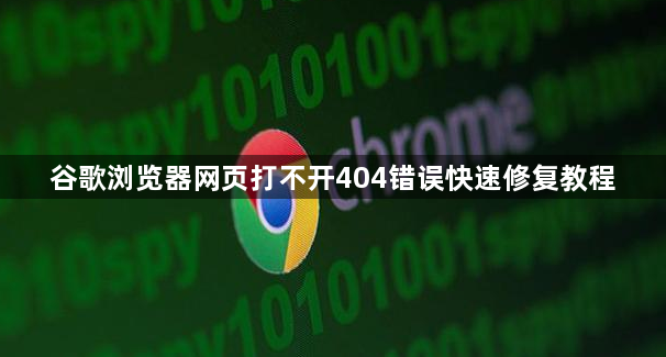谷歌浏览器网页打不开404错误快速修复教程1