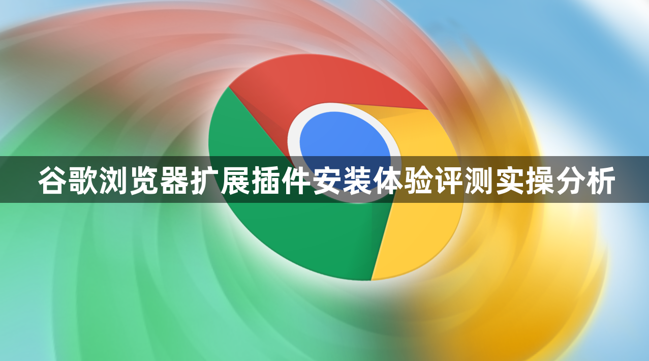 谷歌浏览器扩展插件安装体验评测实操分析1