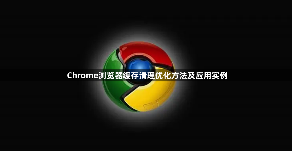 Chrome浏览器缓存清理优化方法及应用实例1