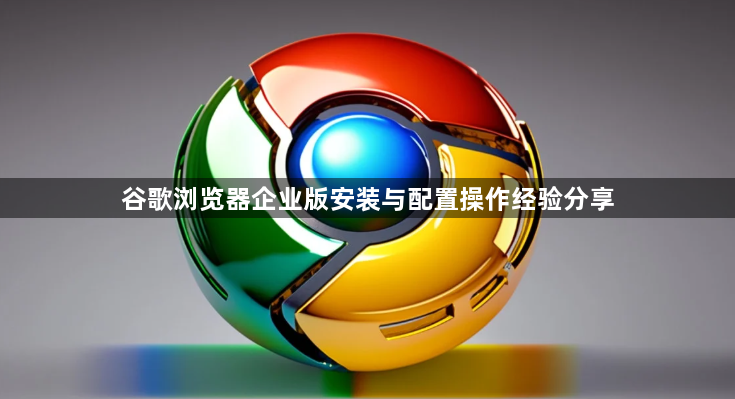 谷歌浏览器企业版安装与配置操作经验分享1