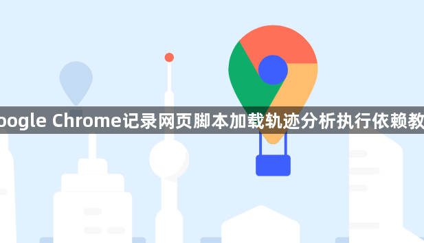 google Chrome记录网页脚本加载轨迹分析执行依赖教程1
