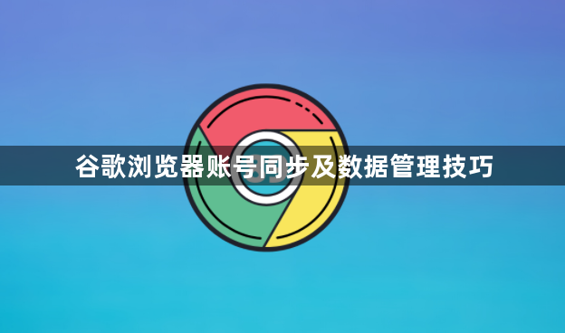 谷歌浏览器账号同步及数据管理技巧1