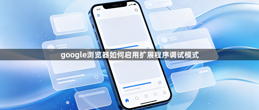 google浏览器如何启用扩展程序调试模式1
