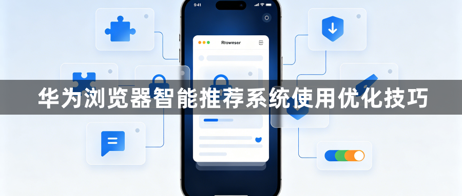 华为浏览器智能推荐系统使用优化技巧1